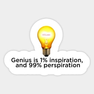 Genius is 1% inspiration, and 99% perspiration Sticker